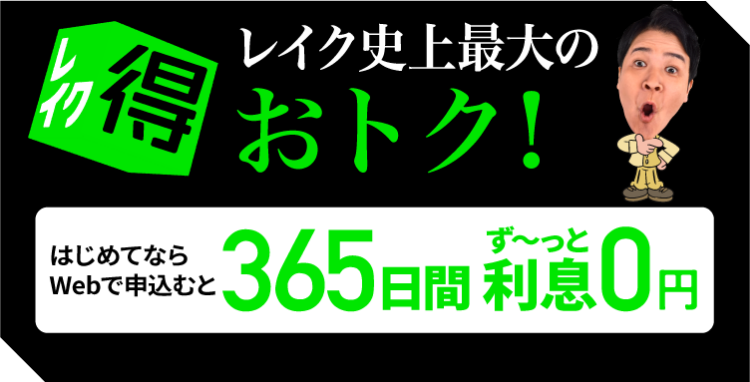 レイク最大史上のおトク！はじめてならWebで申込むと365日間ず〜っと利息0円