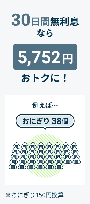 30日間無利息なら5,752円おトクに！例えばおにぎり38個