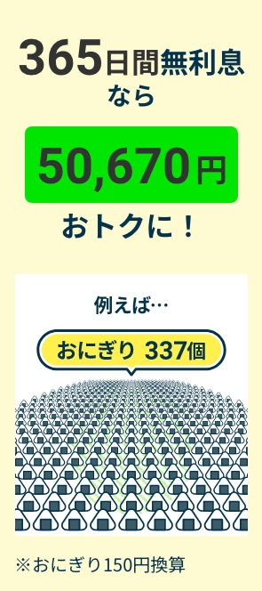 365日間無利息なら50,670円おトクに！例えばおにぎり337個